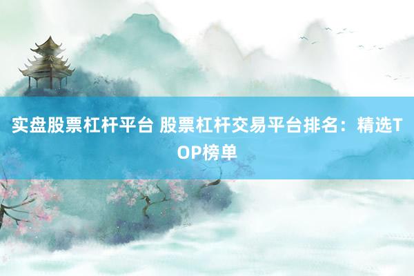 实盘股票杠杆平台 股票杠杆交易平台排名：精选TOP榜单